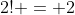 2! = 2