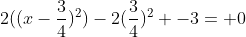 2((x-\frac{3}{4})^2)-2(\frac{3}{4})^2 -3= 0