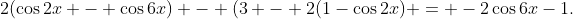 2(\cos2x - \cos6x) - (3 - 2(1-\cos2x) = -2\cos6x-1.