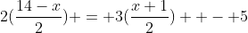 2(\frac{14-x}{2}) = 3(\frac{x+1}{2})  - 5