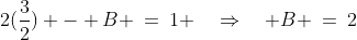 2(\frac{3}{2}) - B \:=\:1 \quad\Rightarrow\quad B \:=\:2