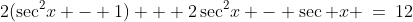2(\sec^2\!x - 1) + 2\sec^2\!x - \sec x \:=\:12