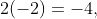 2(-2)=-4,