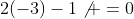 2(-3)-1\not =0