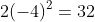 2(-4)^2=32