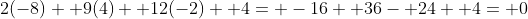 2(-8)+ 9(4)+ 12(-2)+ 4= -16+ 36- 24+ 4= 0