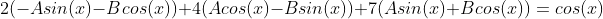 2(-Asin(x)-Bcos(x))+4(Acos(x)-Bsin(x))+7(Asin(x)+Bcos(x))=cos(x)
