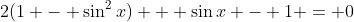2(1 - \sin^2{x}) + \sin{x} - 1 = 0