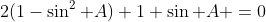 2(1-\sin^2 A)+1+\sin A =0