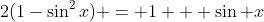 2(1-\sin^2x) = 1 + \sin x
