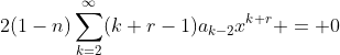 2(1-n)\sum_{k=2}^{\infty}(k+r-1)a_{k-2}x^{k+r} = 0