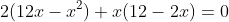 2(12x-x^2)+x(12-2x)=0