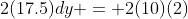 2(17.5)dy = 2(10)(2)