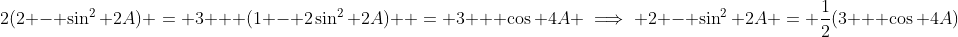 2(2 - \sin^2 2A) = 3 + (1 - 2\sin^2 2A)  = 3 + \cos 4A \implies 2 - \sin^2 2A = \frac12(3 + \cos 4A)
