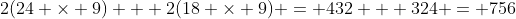 2(24 \times 9) + 2(18 \times 9) = 432 + 324 = 756