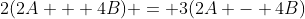 2(2A + 4B) = 3(2A - 4B)