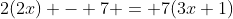 2(2x) - 7 = 7(3x+1)