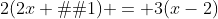 2(2x � 1) = 3(x-2)