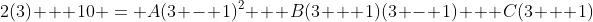 2(3) + 10 = A(3 - 1)^2 + B(3 + 1)(3 - 1) + C(3 + 1)