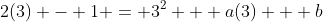 2(3) - 1 = 3^2 + a(3) + b