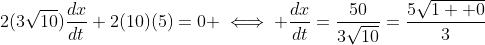 2(3\sqrt{10})\frac{dx}{dt}+2(10)(5)=0 \iff \frac{dx}{dt}=\frac{50}{3\sqrt{10}}=\frac{5\sqrt{1  0}}{3}