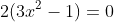 2(3x^{2}-1)=0