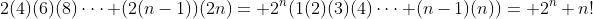 2(4)(6)(8)\cdot\cdot\cdot (2(n-1))(2n)= 2^n(1(2)(3)(4)\cdot\cdot\cdot (n-1)(n))= 2^n n!