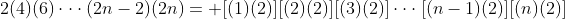 2(4)(6)\cdot\cdot\cdot(2n-2)(2n)= [(1)(2)][(2)(2)][(3)(2)]\cdot\cdot\cdot[(n-1)(2)][(n)(2)]