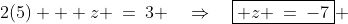 2(5) + z \:=\:3 \quad\Rightarrow\quad\boxed{ z \:=\:-7} 