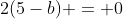 2(5-b) = 0~\iff~b = 5