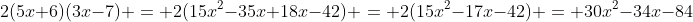 2(5x+6)(3x-7) = 2(15x^2-35x+18x-42) = 2(15x^2-17x-42) = 30x^2-34x-84