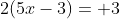 2(5x-3)= 3