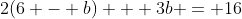 2(6 - b) + 3b = 16