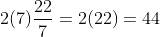 2(7)\frac{22}{7}=2(22)=44