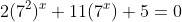 2(7^2)^x+11(7^x)+5=0