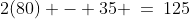 2(80) - 35 \:=\:125