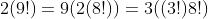 2(9!)=9(2(8!))=3((3!)8!)