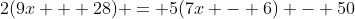 2(9x + 28) = 5(7x - 6) - 50