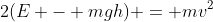2(E - mgh) = mv^2
