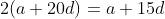 2(a+20d)=a+15d