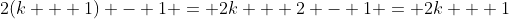 2(k + 1) - 1 = 2k + 2 - 1 = 2k + 1