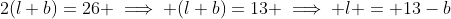 2(l+b)=26 \implies (l+b)=13 \implies l = 13-b