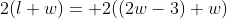 2(l+w)= 2((2w-3)+w)