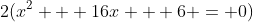 2(x^{2} + 16x + 6 = 0)