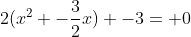 2(x^2 -\frac{3}{2}x) -3= 0