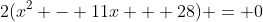 2(x^2 - 11x + 28) = 0