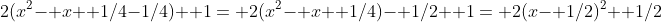 2(x^2- x+ 1/4-1/4)+ 1= 2(x^2- x+ 1/4)- 1/2+ 1= 2(x- 1/2)^2+ 1/2