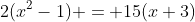 2(x^2-1) = 15(x+3)