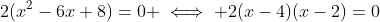 2(x^2-6x+8)=0 \iff 2(x-4)(x-2)=0