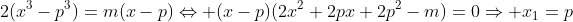 2(x^3-p^3)=m(x-p)\Leftrightarrow (x-p)(2x^2+2px+2p^2-m)=0\Rightarrow x_1=p